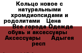 Кольцо новое с натуральными хромдиопсидами и родолитами › Цена ­ 18 800 - Все города Одежда, обувь и аксессуары » Аксессуары   . Адыгея респ.